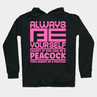 Always be yourself except if you can be a peacock then always be a peacock Hoodie